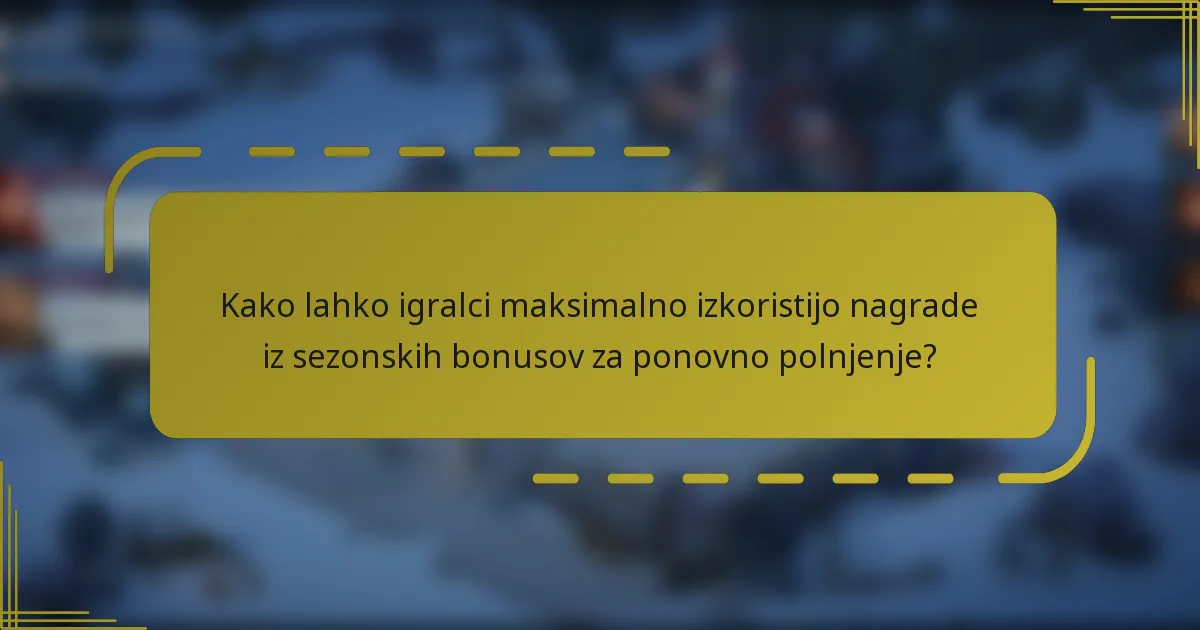 Kako lahko igralci maksimalno izkoristijo nagrade iz sezonskih bonusov za ponovno polnjenje?