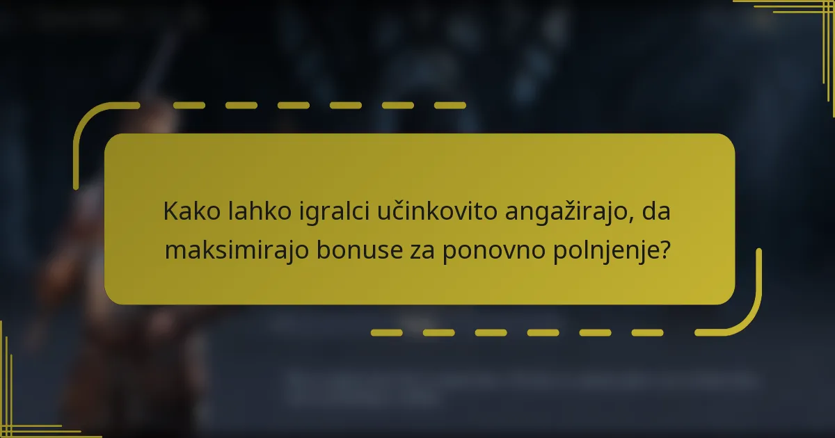 Kako lahko igralci učinkovito angažirajo, da maksimirajo bonuse za ponovno polnjenje?