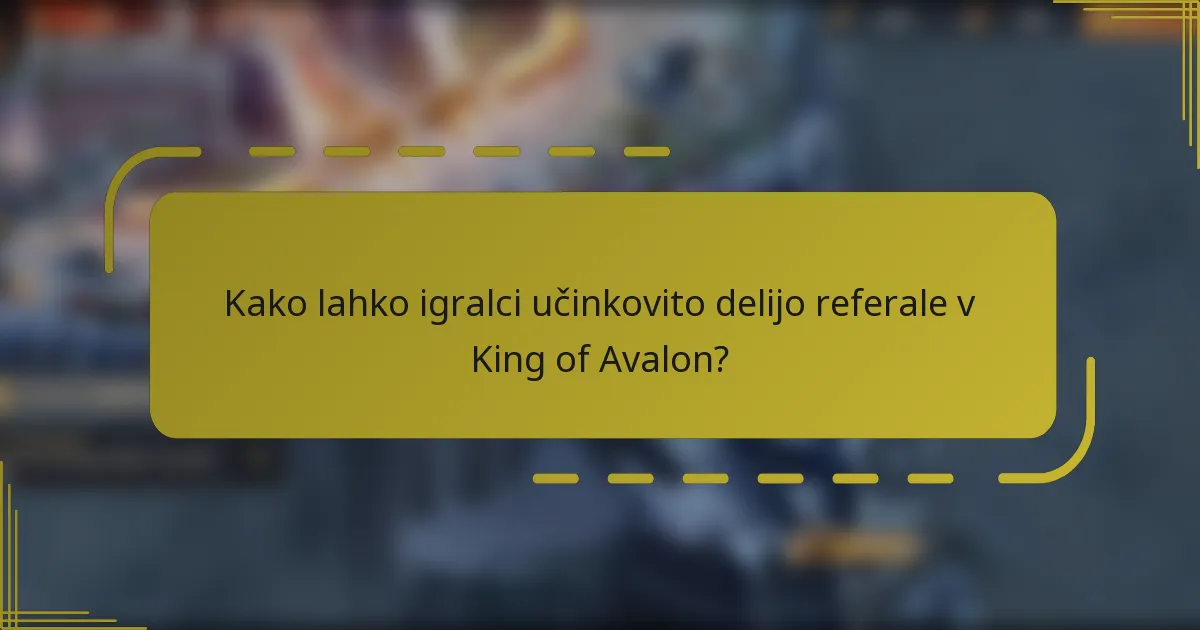 Kako lahko igralci učinkovito delijo referale v King of Avalon?