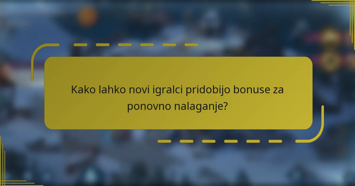 Kako lahko novi igralci pridobijo bonuse za ponovno nalaganje?