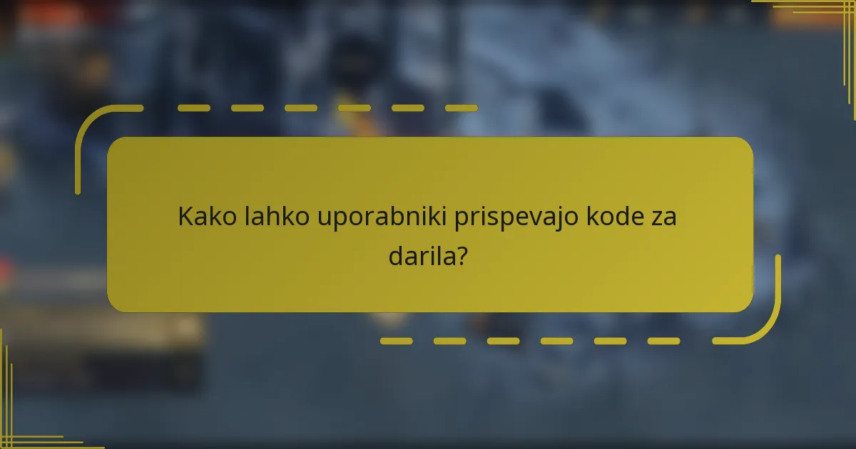 Kako lahko uporabniki prispevajo kode za darila?