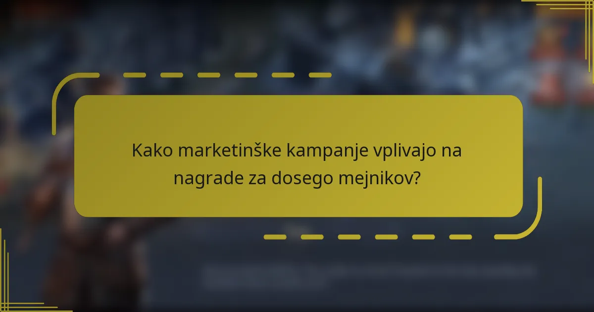 Kako marketinške kampanje vplivajo na nagrade za dosego mejnikov?