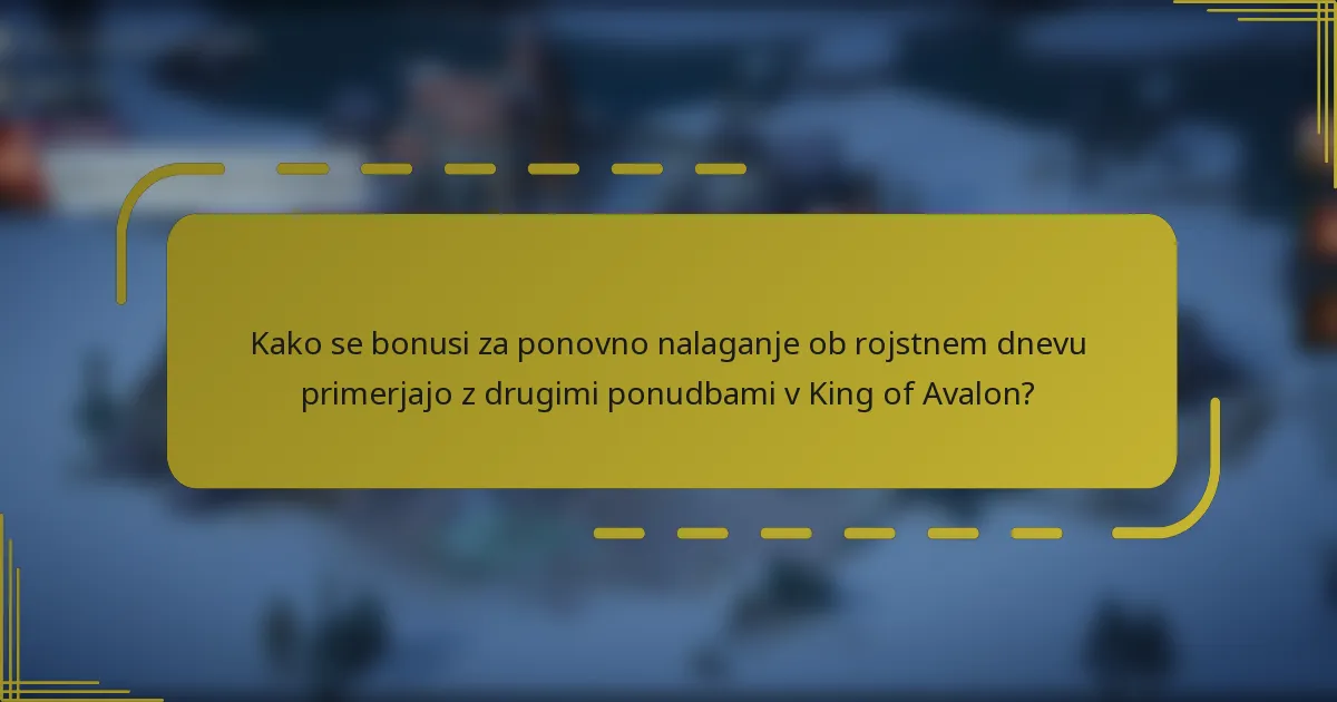 Kako se bonusi za ponovno nalaganje ob rojstnem dnevu primerjajo z drugimi ponudbami v King of Avalon?