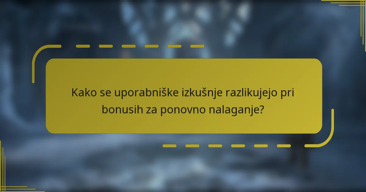 Kako se uporabniške izkušnje razlikujejo pri bonusih za ponovno nalaganje?