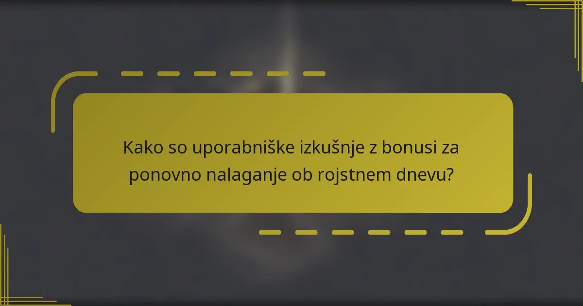 Kako so uporabniške izkušnje z bonusi za ponovno nalaganje ob rojstnem dnevu?