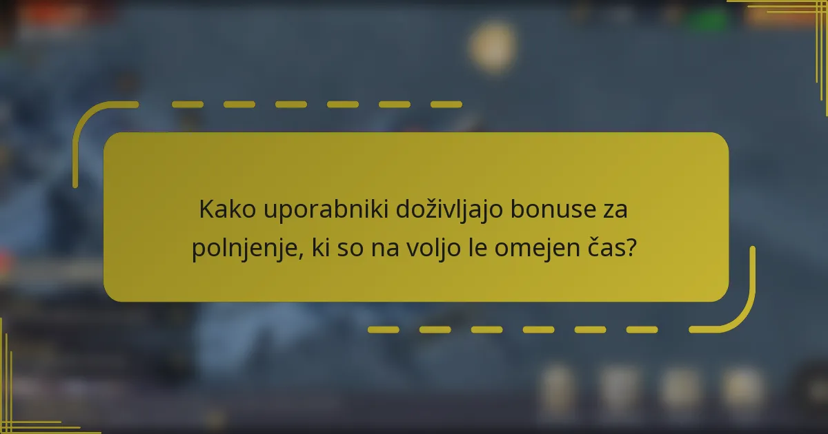 Kako uporabniki doživljajo bonuse za polnjenje, ki so na voljo le omejen čas?