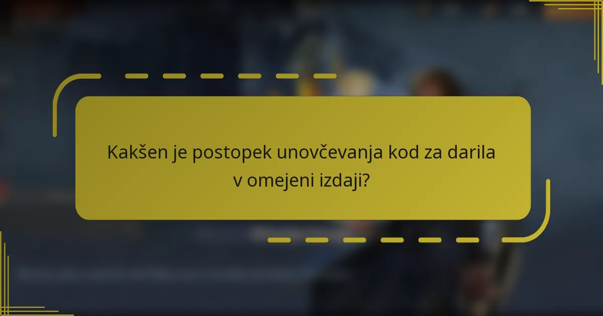 Kakšen je postopek unovčevanja kod za darila v omejeni izdaji?