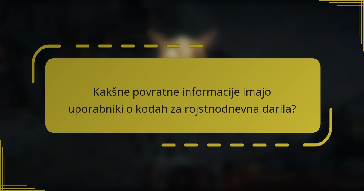 Kakšne povratne informacije imajo uporabniki o kodah za rojstnodnevna darila?