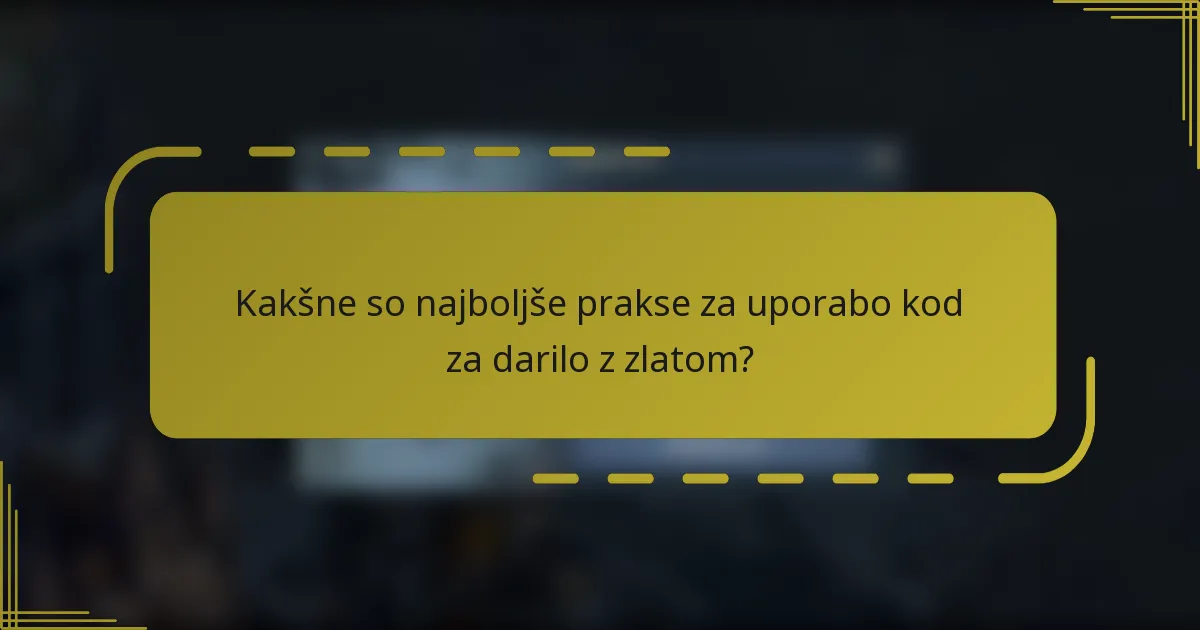 Kakšne so najboljše prakse za uporabo kod za darilo z zlatom?
