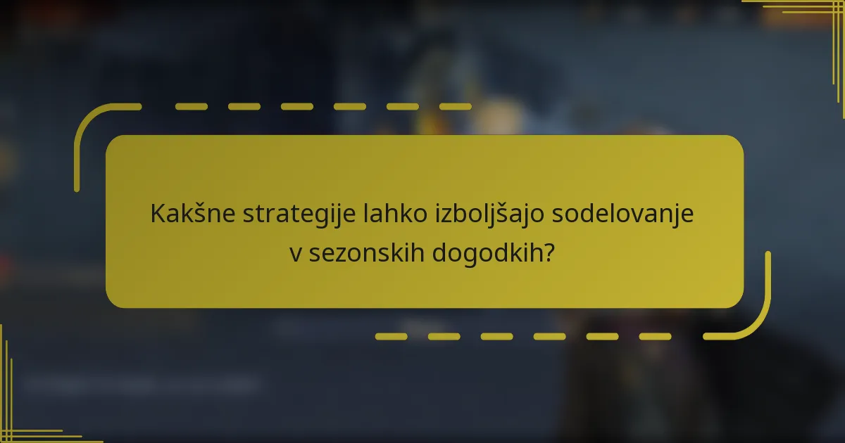 Kakšne strategije lahko izboljšajo sodelovanje v sezonskih dogodkih?