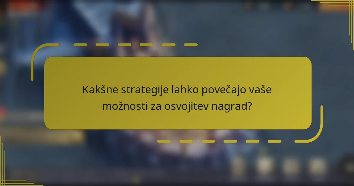 Kakšne strategije lahko povečajo vaše možnosti za osvojitev nagrad?