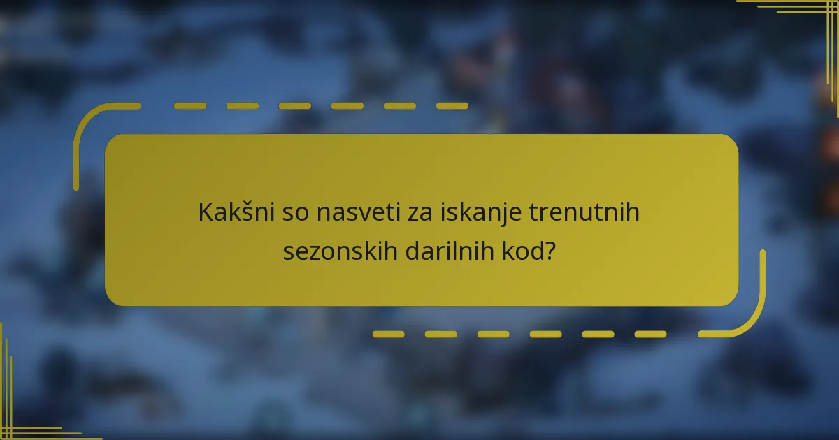 Kakšni so nasveti za iskanje trenutnih sezonskih darilnih kod?