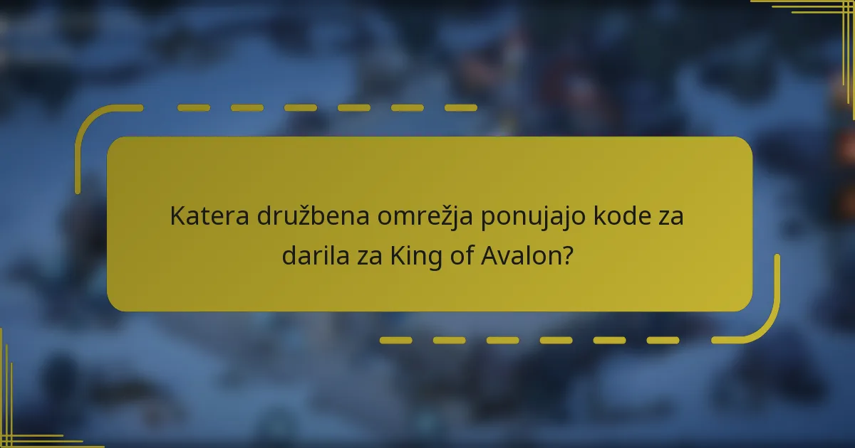 Katera družbena omrežja ponujajo kode za darila za King of Avalon?