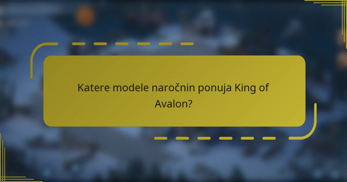 Katere modele naročnin ponuja King of Avalon?