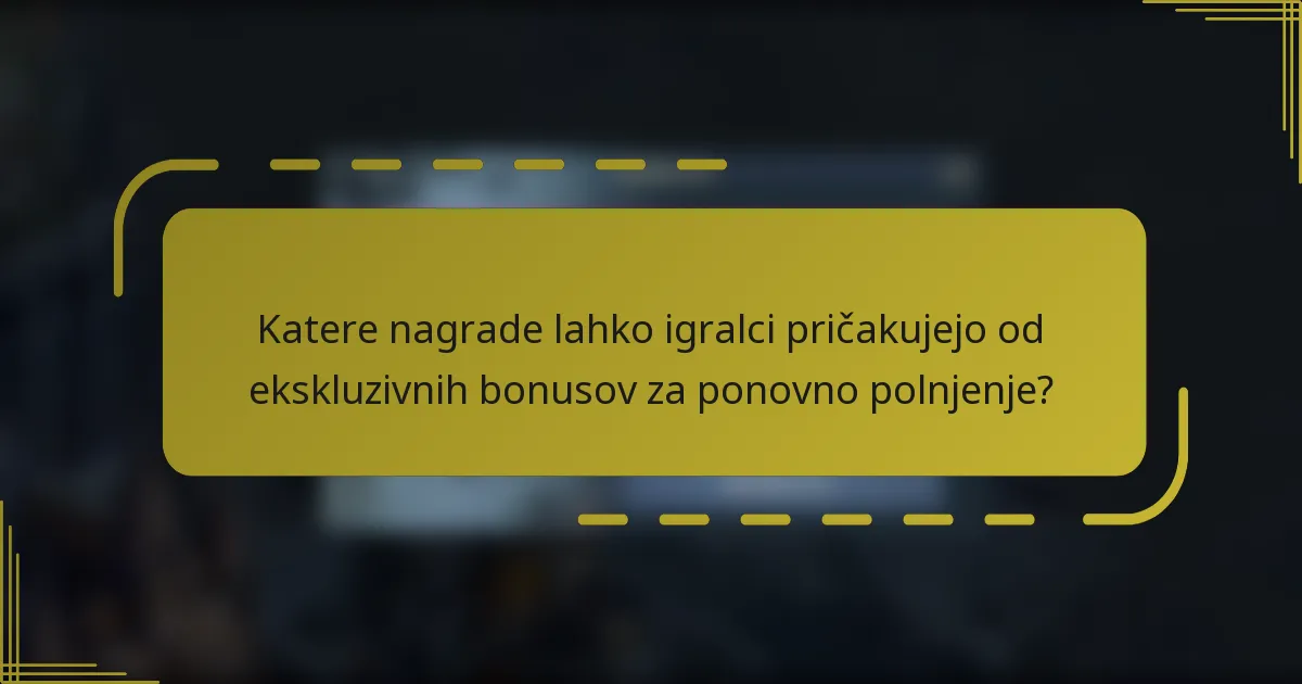 Katere nagrade lahko igralci pričakujejo od ekskluzivnih bonusov za ponovno polnjenje?