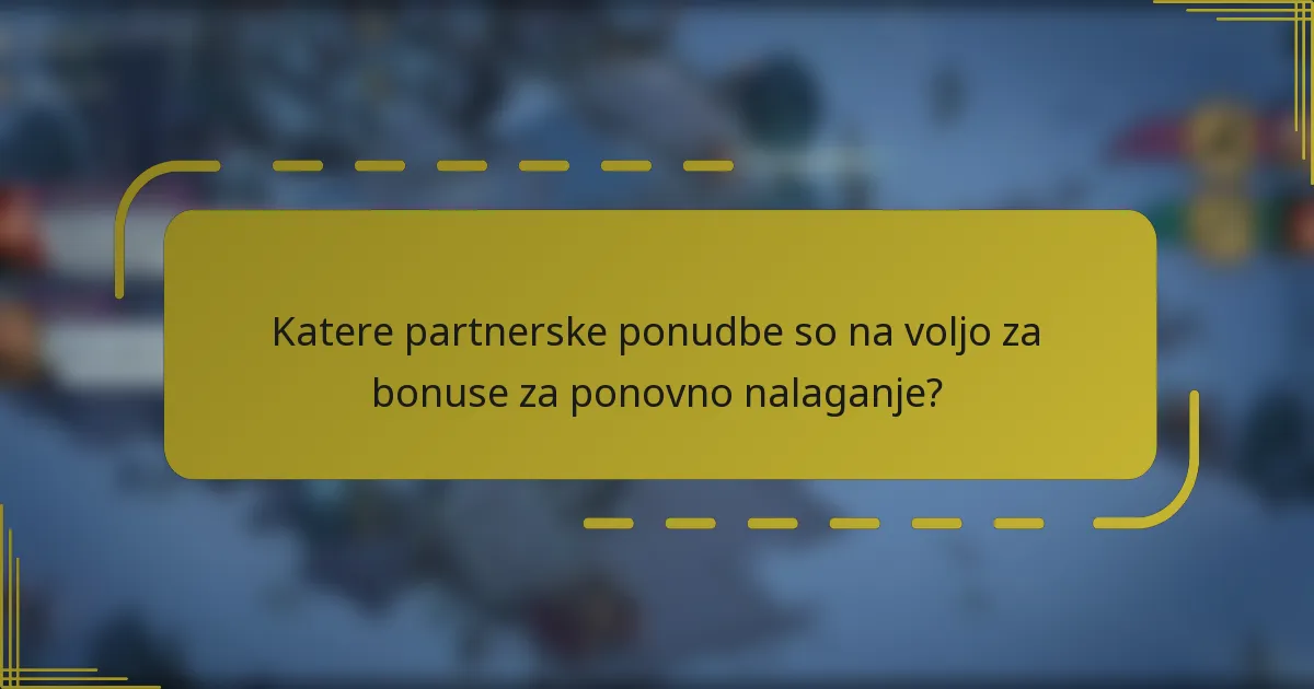 Katere partnerske ponudbe so na voljo za bonuse za ponovno nalaganje?