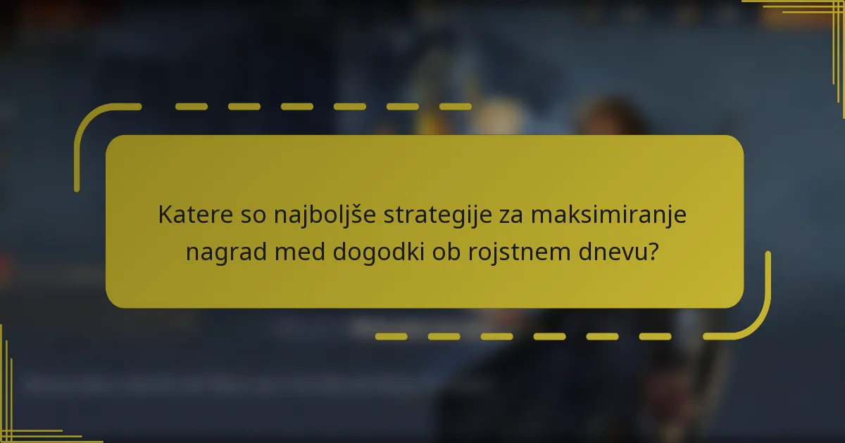 Katere so najboljše strategije za maksimiranje nagrad med dogodki ob rojstnem dnevu?
