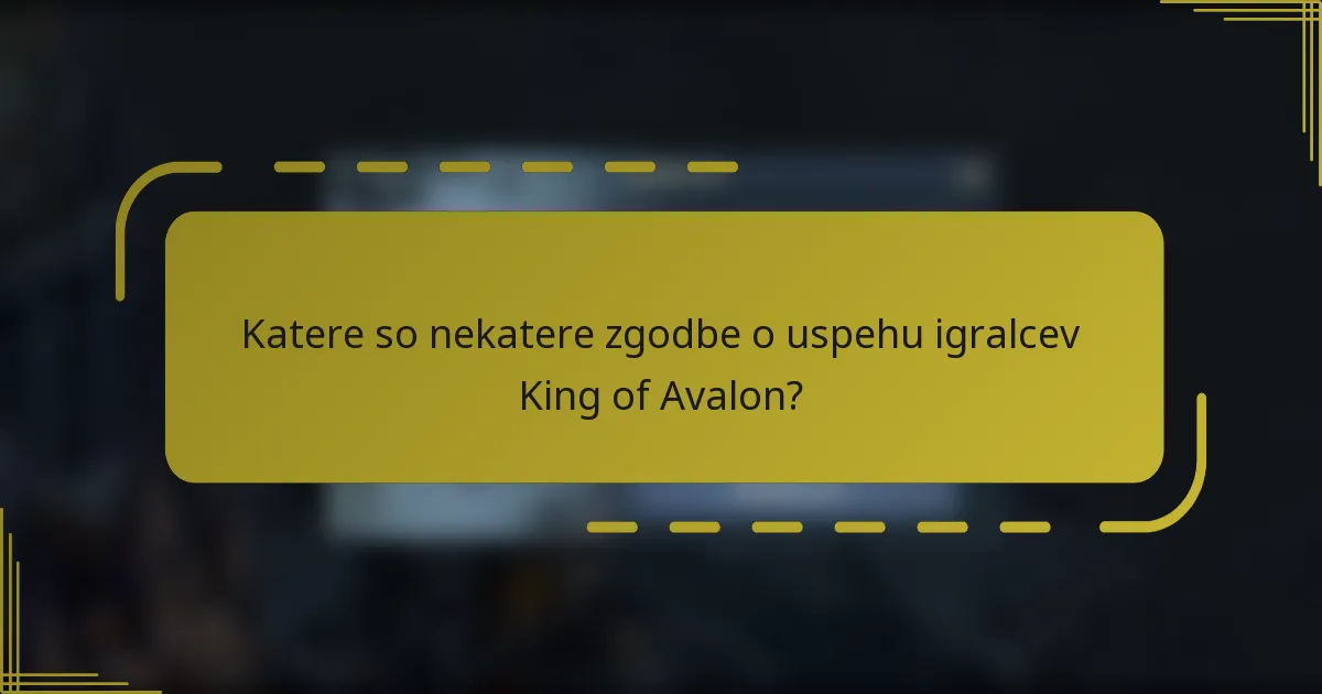 Katere so nekatere zgodbe o uspehu igralcev King of Avalon?