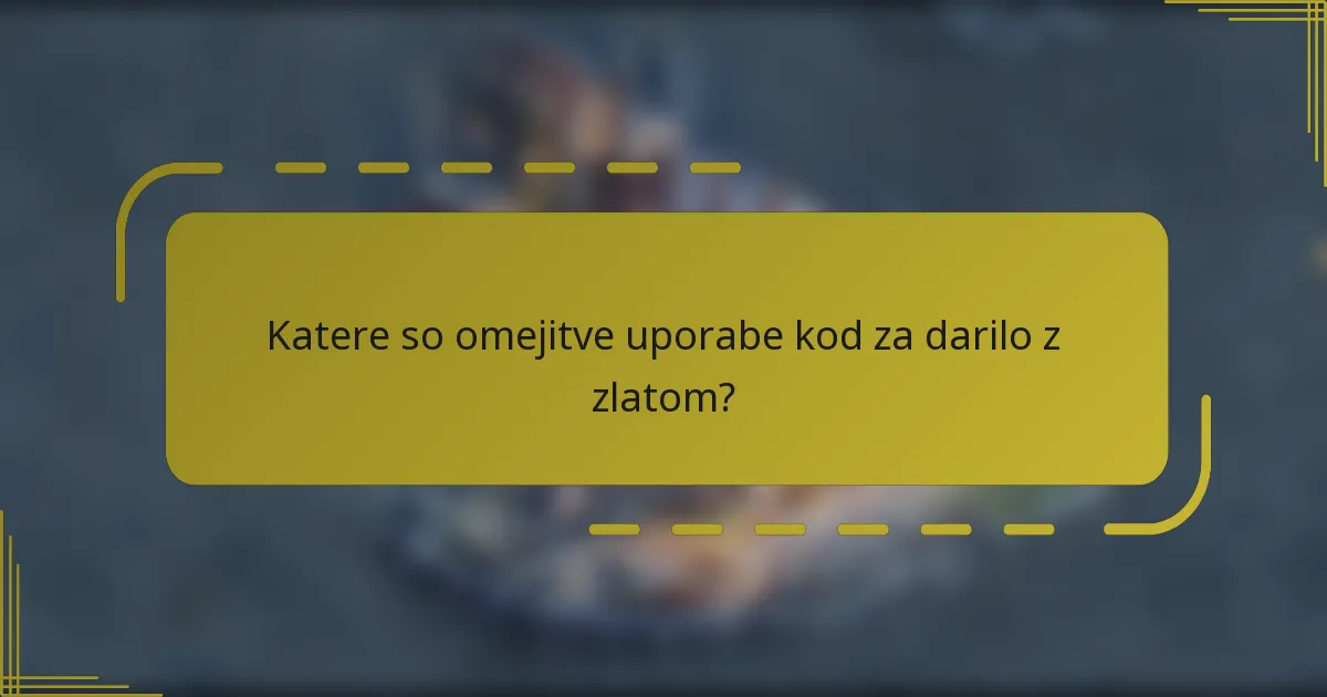 Katere so omejitve uporabe kod za darilo z zlatom?