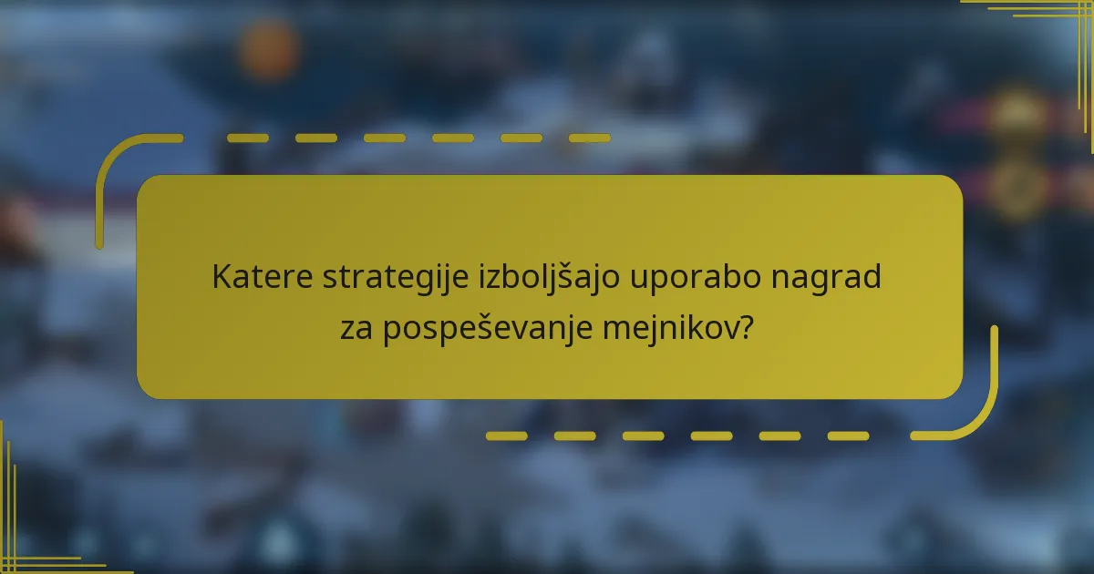 Katere strategije izboljšajo uporabo nagrad za pospeševanje mejnikov?