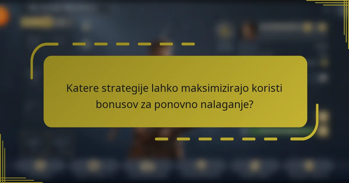 Katere strategije lahko maksimizirajo koristi bonusov za ponovno nalaganje?