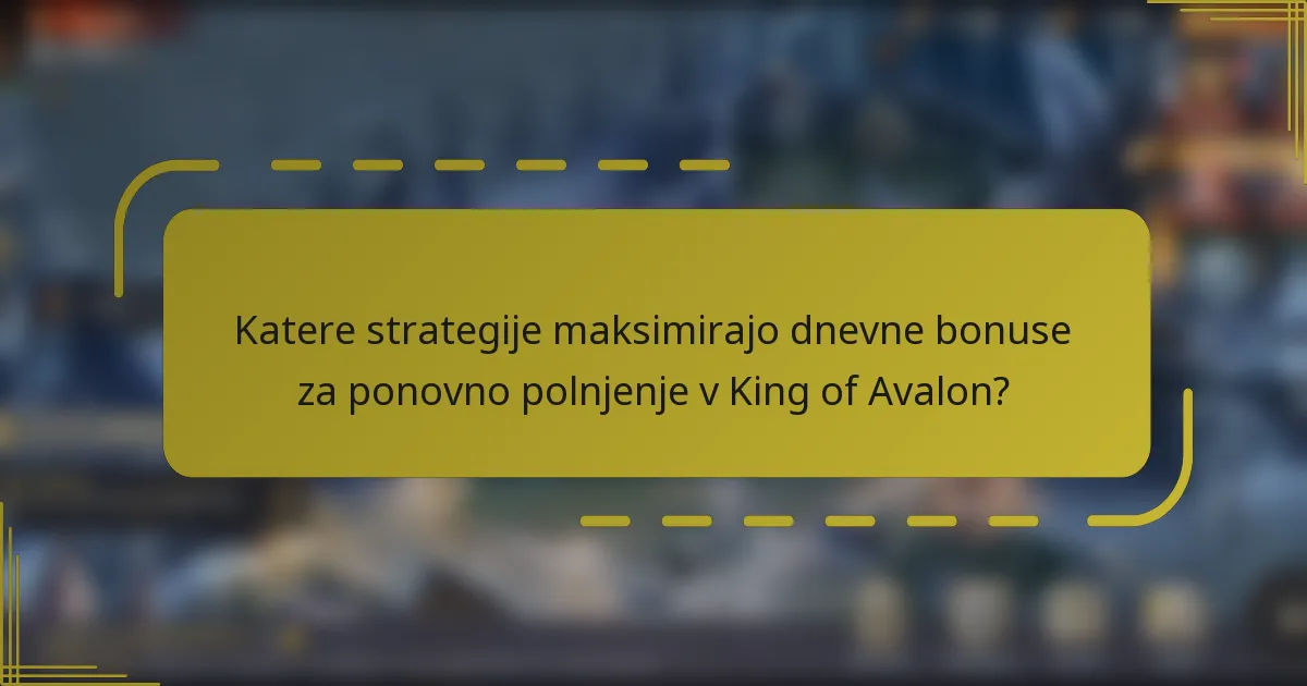 Katere strategije maksimirajo dnevne bonuse za ponovno polnjenje v King of Avalon?