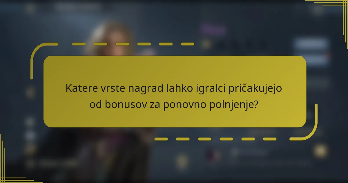 Katere vrste nagrad lahko igralci pričakujejo od bonusov za ponovno polnjenje?