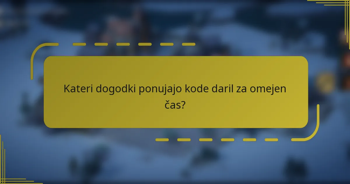 Kateri dogodki ponujajo kode daril za omejen čas?