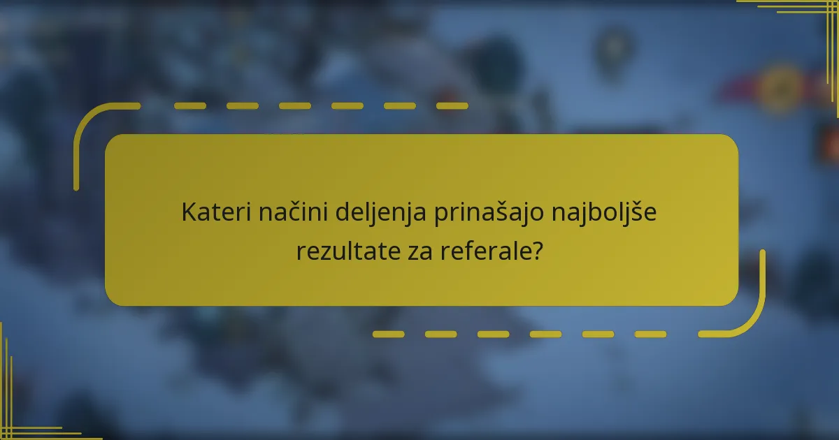 Kateri načini deljenja prinašajo najboljše rezultate za referale?