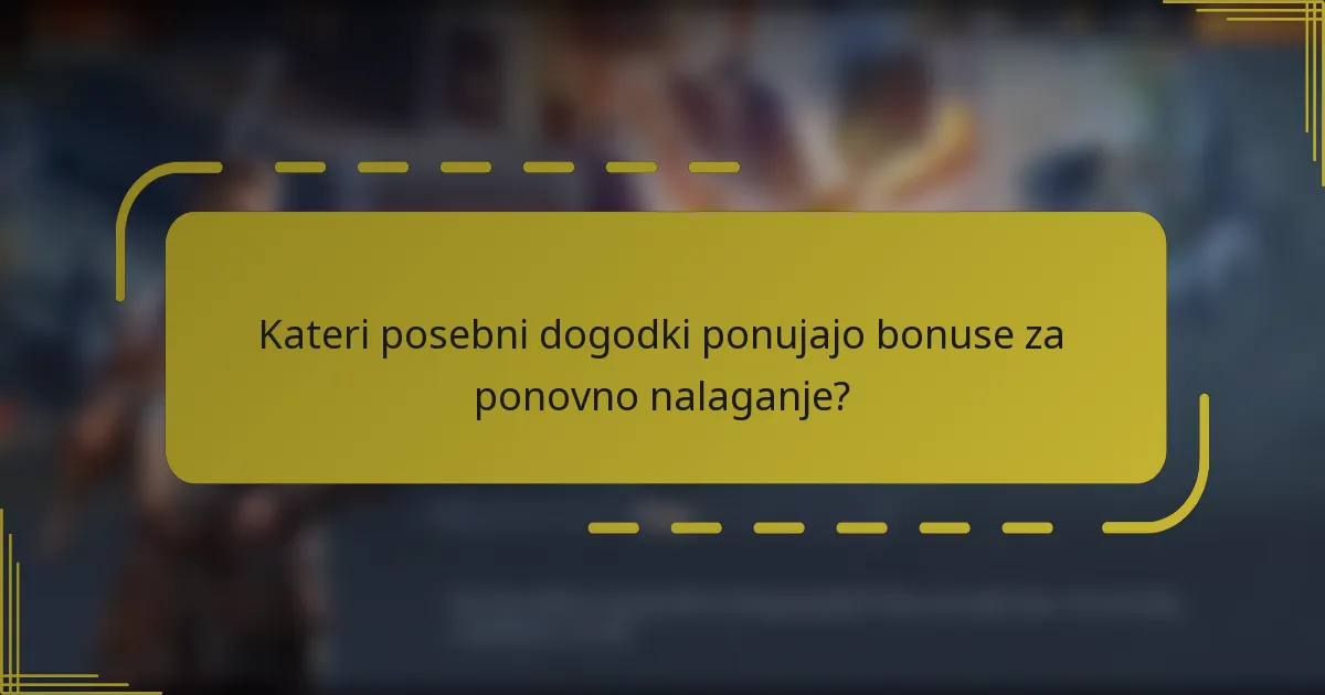 Kateri posebni dogodki ponujajo bonuse za ponovno nalaganje?