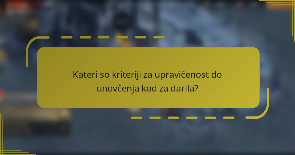 Kateri so kriteriji za upravičenost do unovčenja kod za darila?